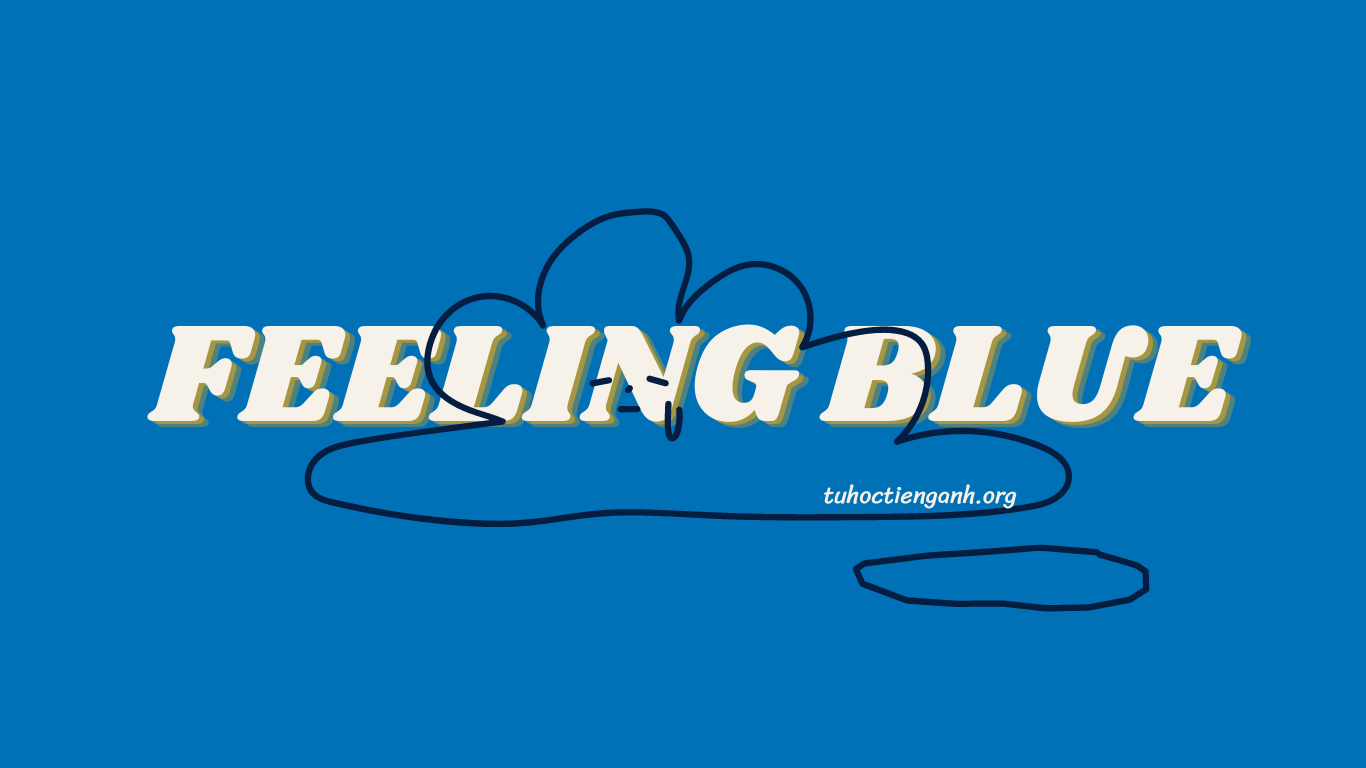 Feel blue – Nguồn gốc, ý nghĩa, cách dùng hay